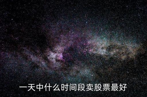 一天中什么时间段卖股票最好