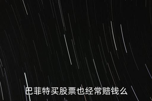巴菲特买股票也经常赔钱么