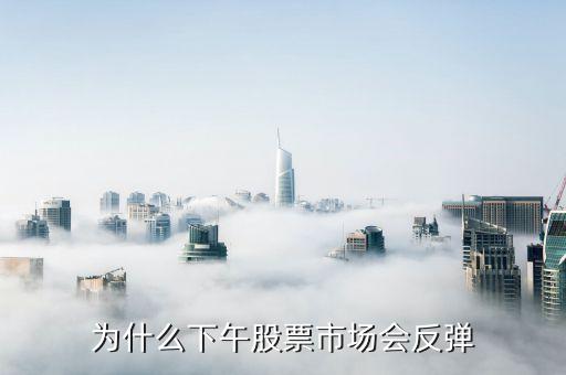 为什么下午股票市场会反弹