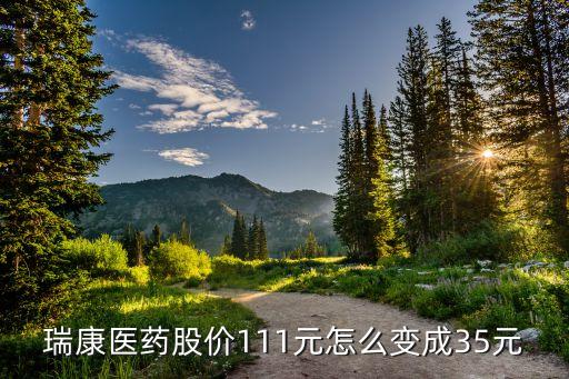 瑞康医药股价111元怎么变成35元