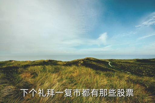 下个礼拜一复市都有那些股票