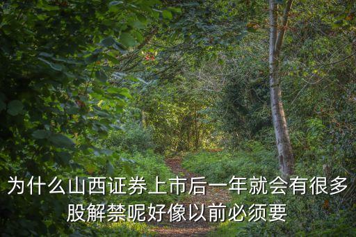 为什么山西证券上市后一年就会有很多股解禁呢好像以前必须要
