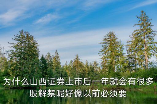 为什么山西证券上市后一年就会有很多股解禁呢好像以前必须要