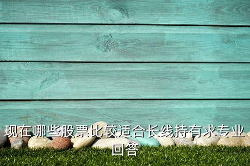 现阶段持有什么股票比较好，现在买什么类型的股票比较好