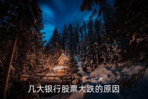 银行股票为什么跌这么多，银行股大跌原因是什么