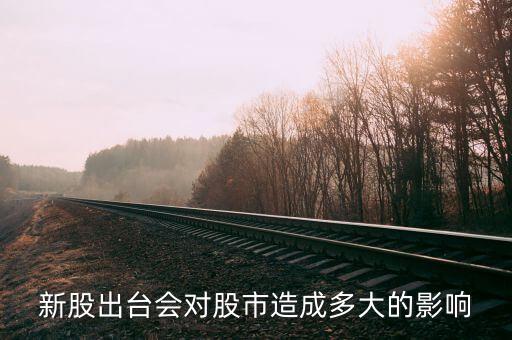 新股出台会对股市造成多大的影响