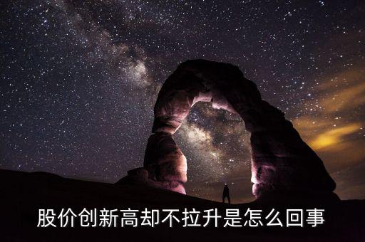 股价创新高却不拉升是怎么回事