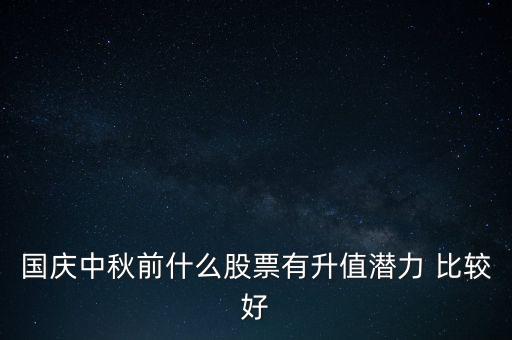 国庆节期间买什么股票好，国庆节后买哪种股票比较好