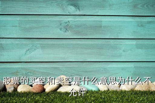 股票的买空和卖空是什么意思为什么不允许