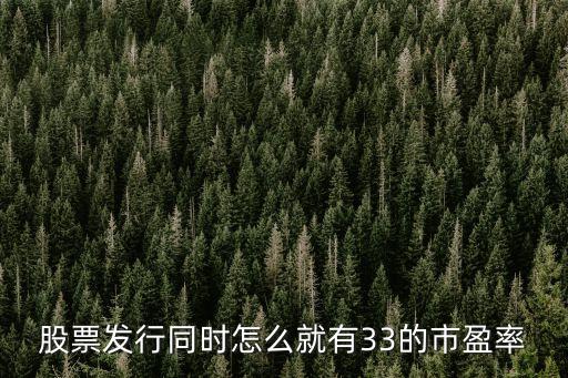 股票发行同时怎么就有33的市盈率