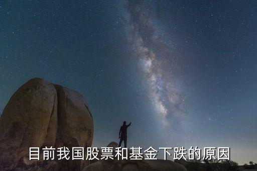 股票和基金下跌是什么意思，目前我国股票和基金下跌的原因