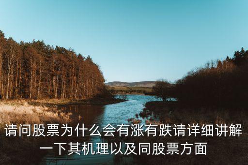请问股票为什么会有涨有跌请详细讲解一下其机理以及同股票方面