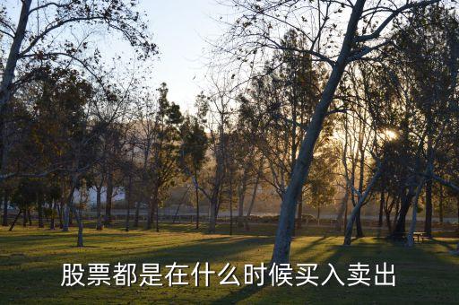 股票什么时候买入时间最长，股票都是在什么时候买入卖出