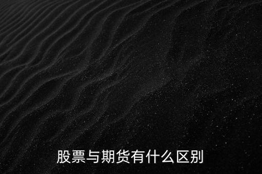 操盘股票与期货有什么区别，股票与期货有什么区别