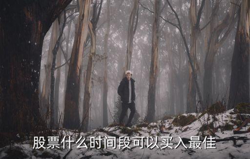 股票什么时间段可以买入最佳