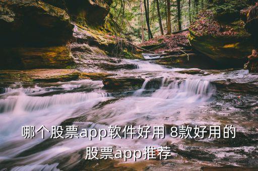 哪个股票app软件好用 8款好用的股票app推荐