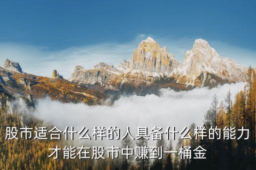 什么人在股票里最容易赚钱，股市适合什么样的人具备什么样的能力才能在股市中赚到一桶金
