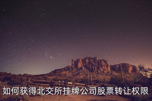 如何获得北交所挂牌公司股票转让权限