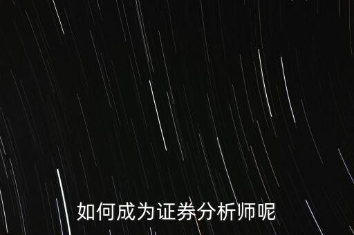 为什么要成为股票分析师，怎么成为股票分析师