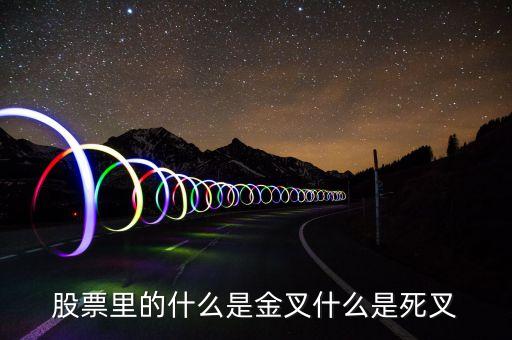 买入股票是什么交叉，股票里的什么是金叉什么是死叉