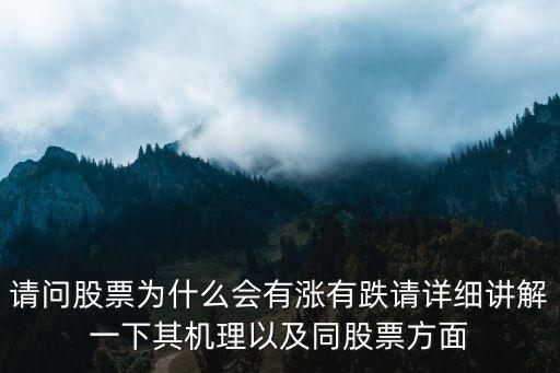 请问股票为什么会有涨有跌请详细讲解一下其机理以及同股票方面
