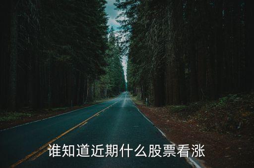什么样的股票近期要涨，谁知道近期什么股票看涨