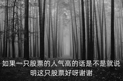 如果一只股票的人气高的话是不是就说明这只股票好呀谢谢