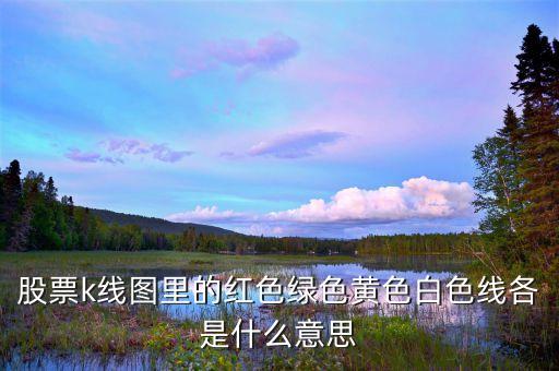 股票k线图里的红色绿色黄色白色线各是什么意思