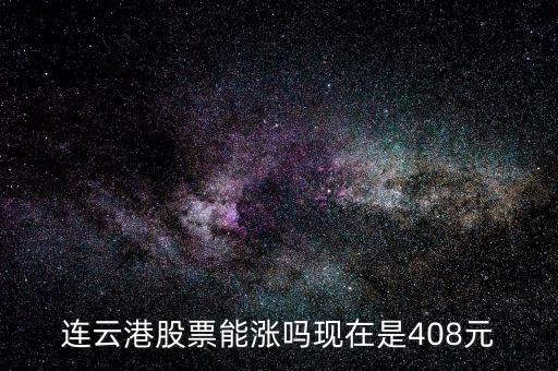 连云港股票能涨吗现在是408元