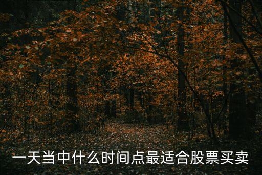 一天当中什么时间点最适合股票买卖