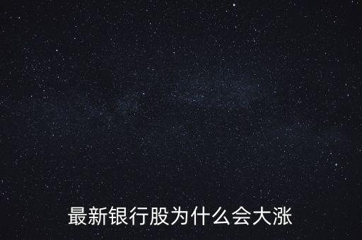 中小银行股票为什么会涨，最新银行股为什么会大涨