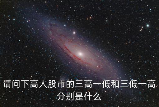 股票三低一高指什么，请问下高人股市的三高一低和三低一高分别是什么