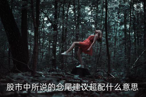 股市中所说的仓尾建议超配什么意思