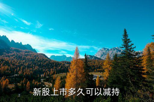 新股上市多久可以减持