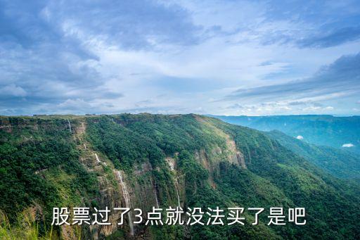 股票过了3点就没法买了是吧