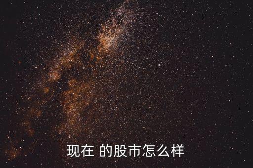 现在 的股市怎么样