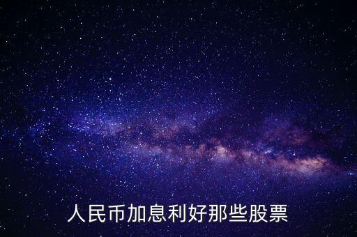 人民币加息利好那些股票