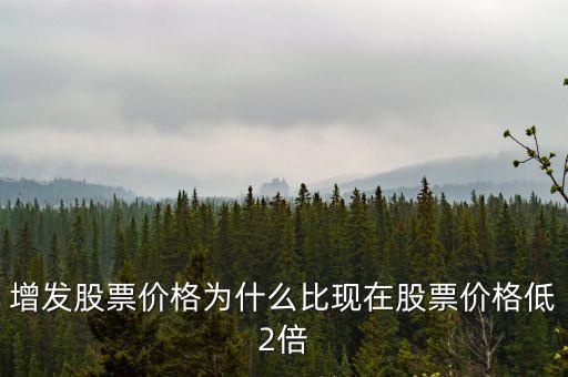 增发股票价格为什么比现在股票价格低2倍