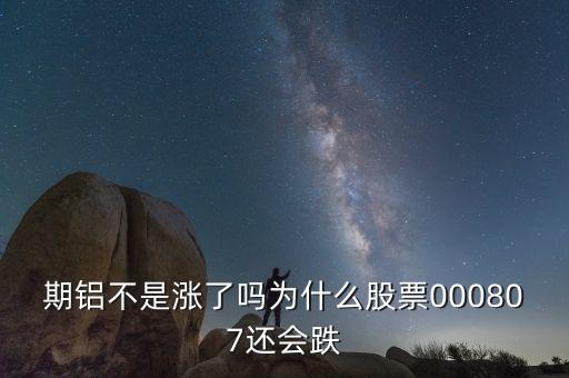 期铝不是涨了吗为什么股票000807还会跌