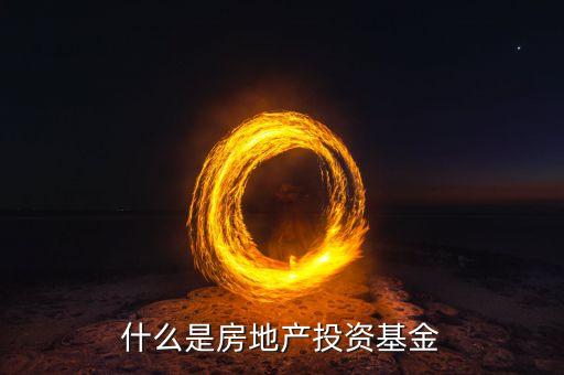 什么是房地产投资基金