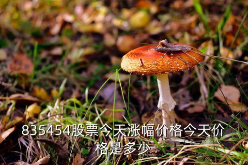 835454股票今天涨幅价格今天价格是多少