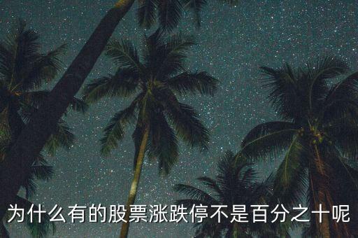 为什么有的股票涨跌停不是百分之十呢