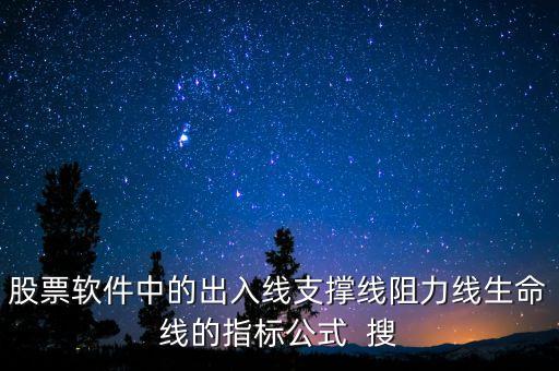 股票软件中的出入线支撑线阻力线生命线的指标公式  搜