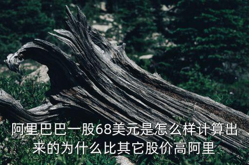 阿里巴巴一股68美元是怎么样计算出来的为什么比其它股价高阿里
