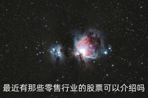 最近有那些零售行业的股票可以介绍吗