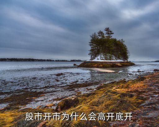 股票高开到底是什么原因，股市开市为什么会高开底开