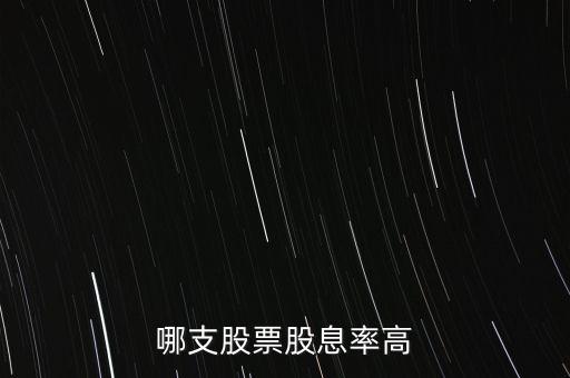 买什么股票股息高一点，股息较高又稳定的股票有哪些