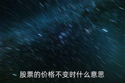 股票的价格不变时什么意思