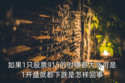 如果1只股票915的时候都大涨可是1开盘就都下跌是怎样回事