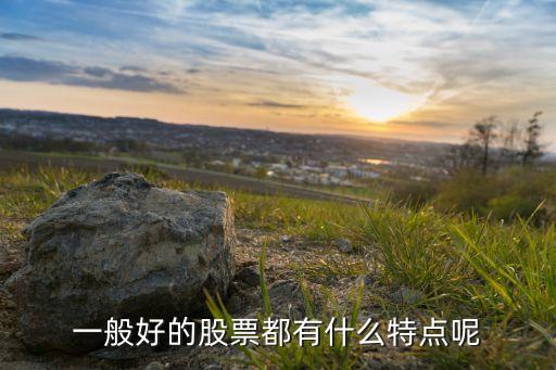 一般好的股票都有什么特点呢